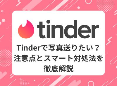 Tinder（ティンダ）写真の送り方や注意点を解説 